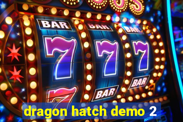 dragon hatch demo 2